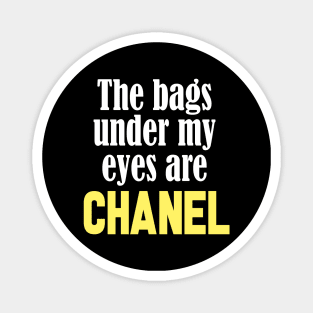 The Bags Under My Eyes Are Chanel Funny Quote Magnet